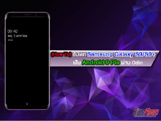 How-To] วิธีติดตั้งเฟิร์มแวร์ Samsung Galaxy S9/S9+ เป็น Android 9 Pie ผ่าน โปรแกรม Odin - Siamphone.Com