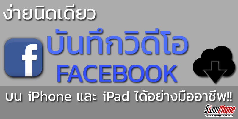 Facebook ดาวน์โหลดวิดีโอ บน Iphone และ Ipad ง่ายนิดเดียว!! - Siamphone.Com