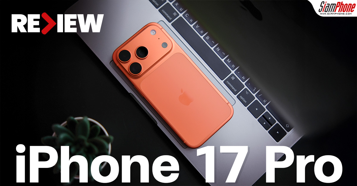 รีวิว iPhone 17 Pro ปรับมาใช้อะลูมิเนียมบอกลาความร้อนสะสม พร้อมชิป A19 P...