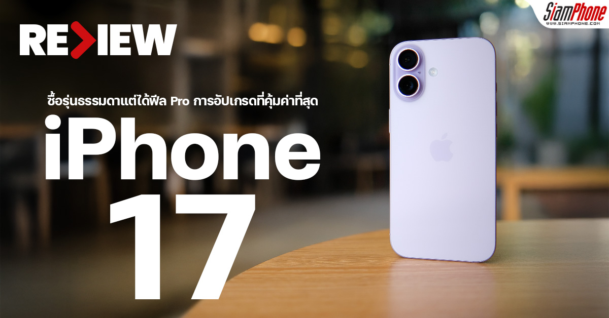 รีวิว iPhone 17 ซื้อรุ่นธรรมดาแต่ได้ฟีล Pro การอัปเกรดที่คุ้มค่าที่สุด