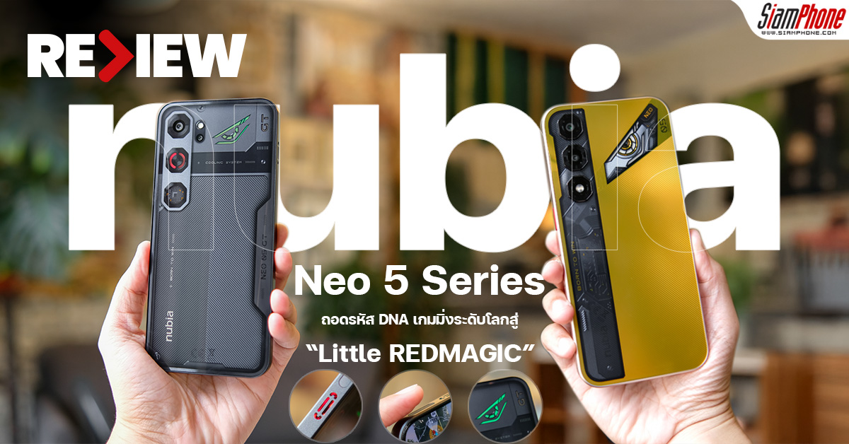 รีวิว nubia Neo 5 Series ถอดรหัส DNA เกมมิ่งระดับโลกสู่ Little REDMAGIC